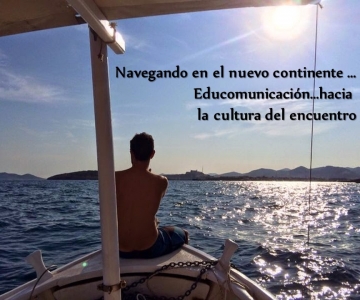 Navigating in the new continent education-communication: Educommunication towards the culture of the encounter.